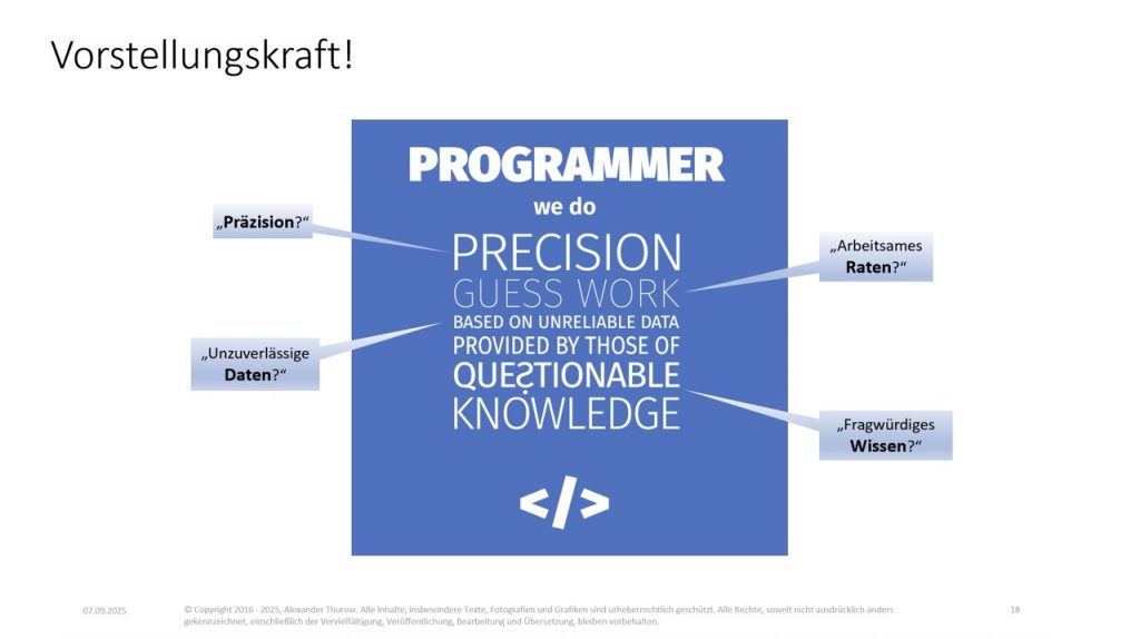 Slide: „Vorstellungskraft! - Programmer we do precision guess work based on unreliable data provided by those of questionable knowledge"